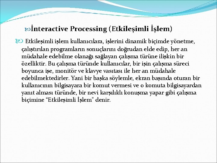  İnteractive Processing (Etkileşimli İşlem) Etkileşimli işlem kullanıcılara, işlerini dinamik biçimde yönetme, çalıştırılan programların