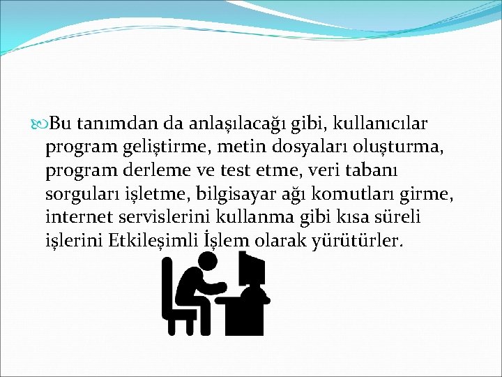  Bu tanımdan da anlaşılacağı gibi, kullanıcılar program geliştirme, metin dosyaları oluşturma, program derleme