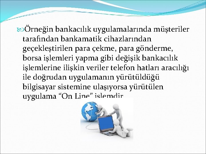  Örneğin bankacılık uygulamalarında müşteriler tarafından bankamatik cihazlarından geçekleştirilen para çekme, para gönderme, borsa