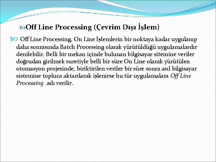  Off Line Processing (Çevrim Dışı İşlem) Off Line Processing, On Line İşlemlerin bir