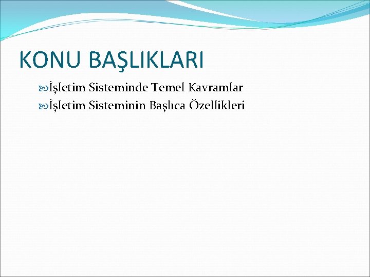 KONU BAŞLIKLARI İşletim Sisteminde Temel Kavramlar İşletim Sisteminin Başlıca Özellikleri 