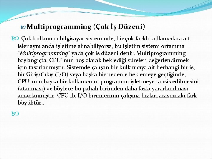  Multiprogramming (Çok İş Düzeni) Çok kullanıcılı bilgisayar sisteminde, bir çok farklı kullanıcılara ait