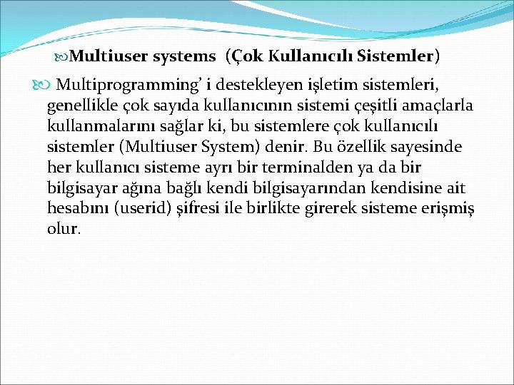  Multiuser systems (Çok Kullanıcılı Sistemler) Multiprogramming’ i destekleyen işletim sistemleri, genellikle çok sayıda