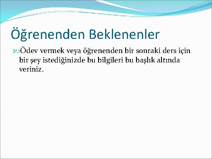 Öğrenenden Beklenenler Ödev vermek veya öğrenenden bir sonraki ders için bir şey istediğinizde bu