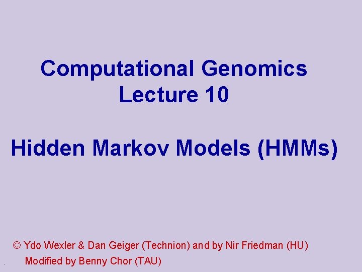 Computational Genomics Lecture 10 Hidden Markov Models (HMMs) © Ydo Wexler & Dan Geiger