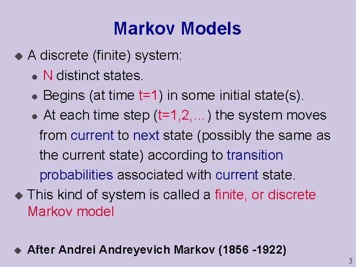 Markov Models A discrete (finite) system: l N distinct states. l Begins (at time