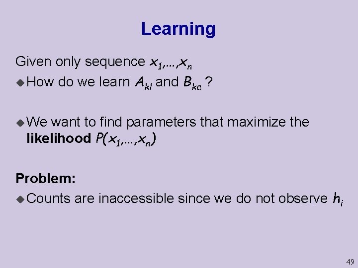 Learning Given only sequence x 1, …, xn u How do we learn Akl