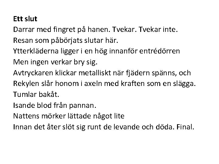 Ett slut Darrar med fingret på hanen. Tvekar inte. Resan som påbörjats slutar här.