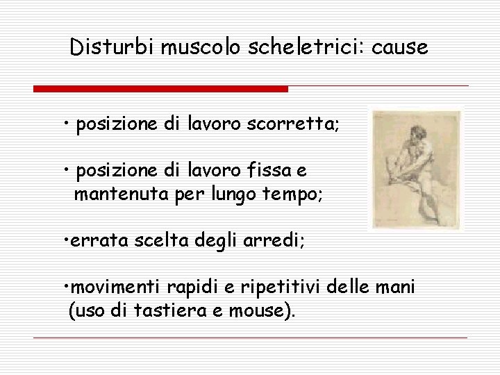 Disturbi muscolo scheletrici: cause • posizione di lavoro scorretta; • posizione di lavoro fissa