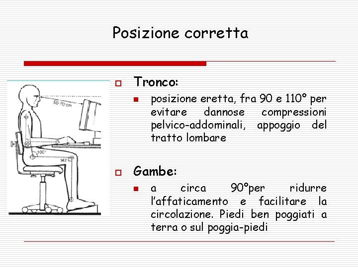 Posizione corretta o Tronco: n o posizione eretta, fra 90 e 110° per evitare