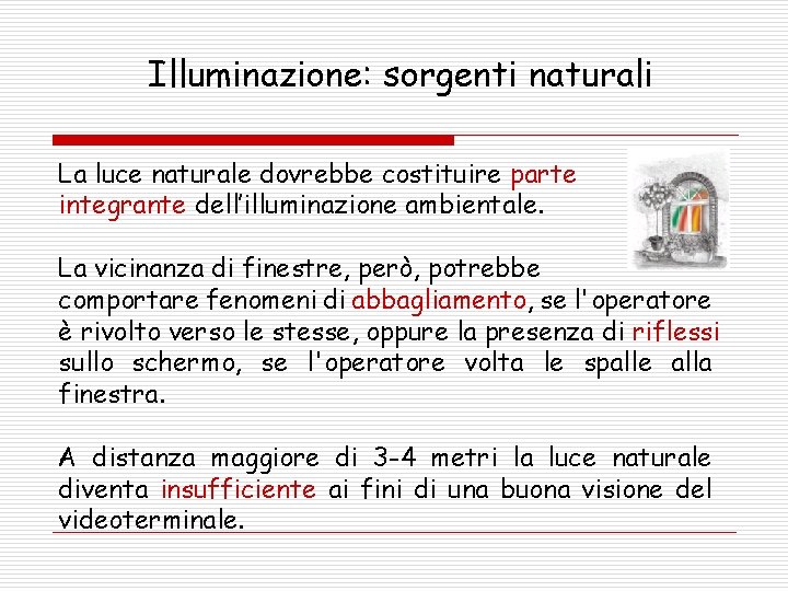 Illuminazione: sorgenti naturali La luce naturale dovrebbe costituire parte integrante dell’illuminazione ambientale. La vicinanza