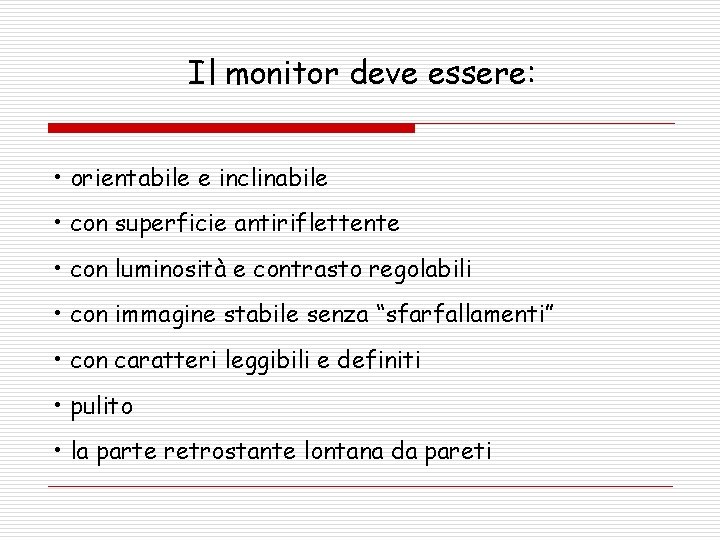 Il monitor deve essere: • orientabile e inclinabile • con superficie antiriflettente • con