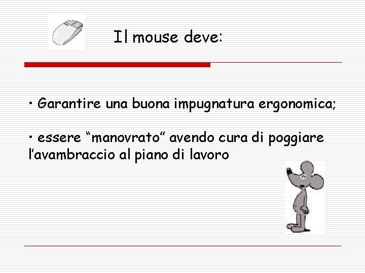 Il mouse deve: • Garantire una buona impugnatura ergonomica; • essere “manovrato” avendo cura