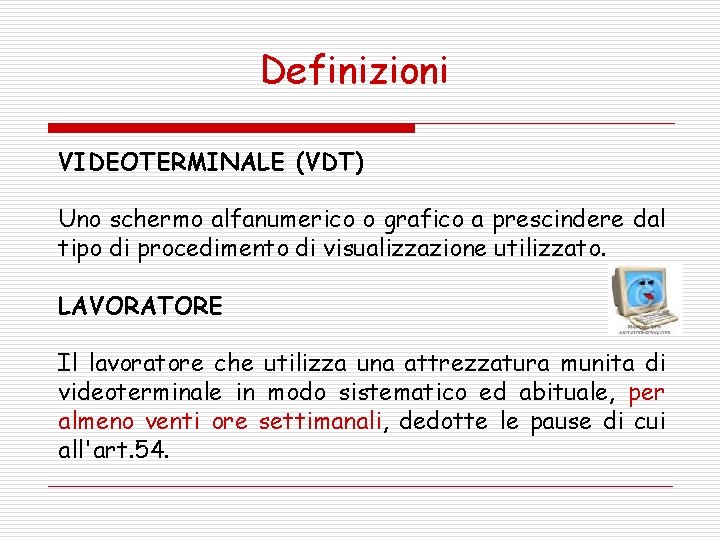 Definizioni VIDEOTERMINALE (VDT) Uno schermo alfanumerico o grafico a prescindere dal tipo di procedimento