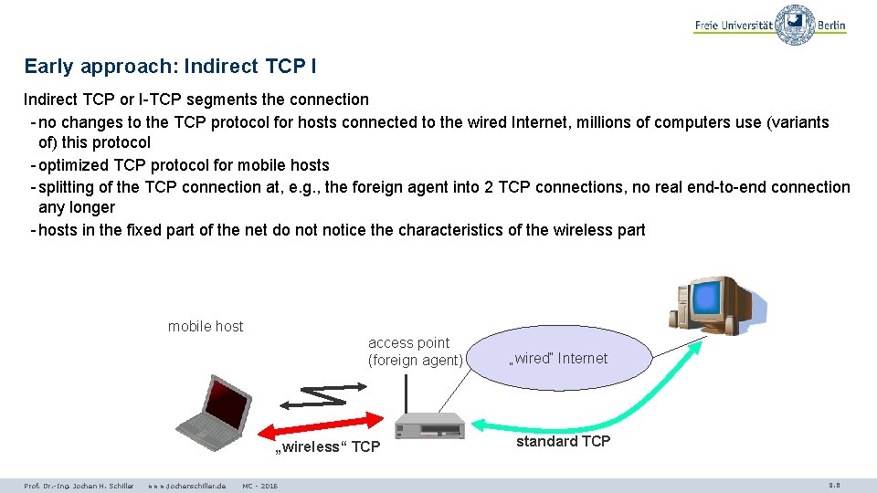 Early approach: Indirect TCP I Indirect TCP or I-TCP segments the connection - no