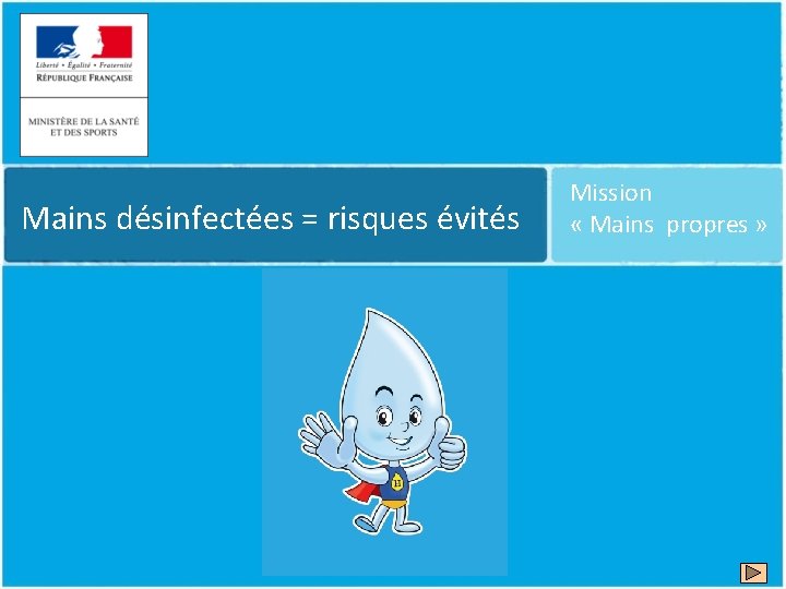 Mains désinfectées = risques évités Mission « Mains propres » 