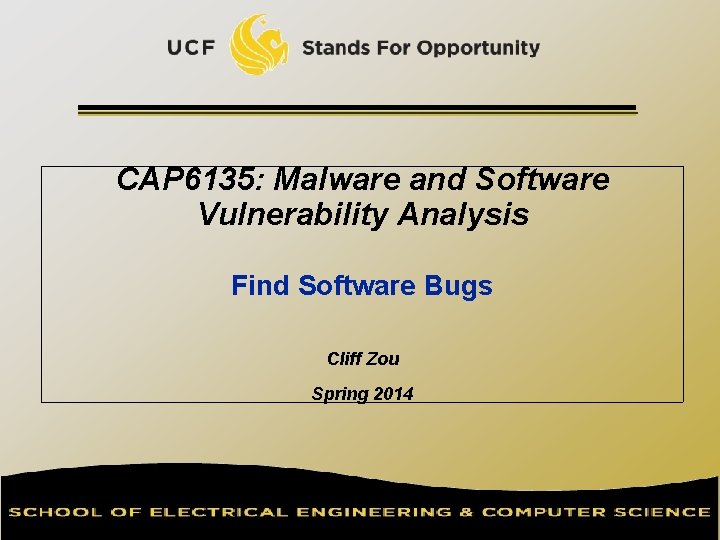 CAP 6135: Malware and Software Vulnerability Analysis Find Software Bugs Cliff Zou Spring 2014
