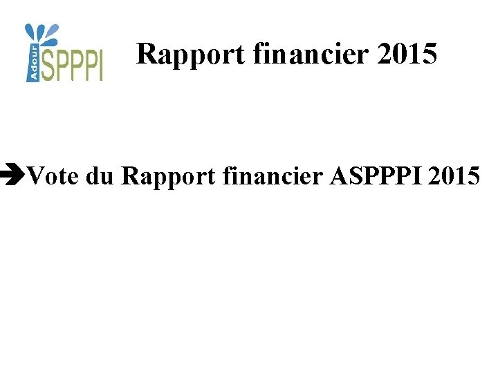 Rapport financier 2015 Vote du Rapport financier ASPPPI 2015 
