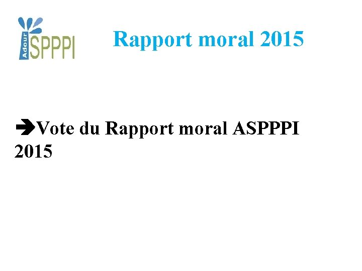 Rapport moral 2015 Vote du Rapport moral ASPPPI 2015 