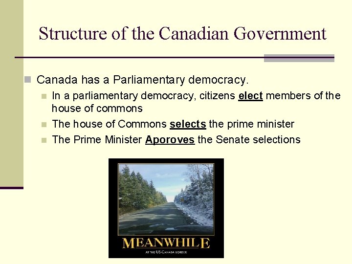 Structure of the Canadian Government n Canada has a Parliamentary democracy. n In a