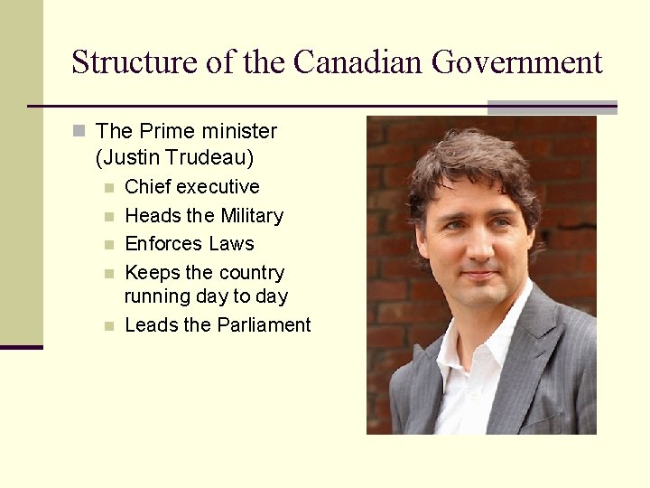Structure of the Canadian Government n The Prime minister (Justin Trudeau) n n n