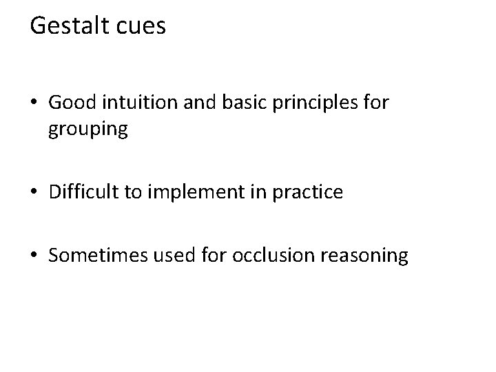 Gestalt cues • Good intuition and basic principles for grouping • Difficult to implement