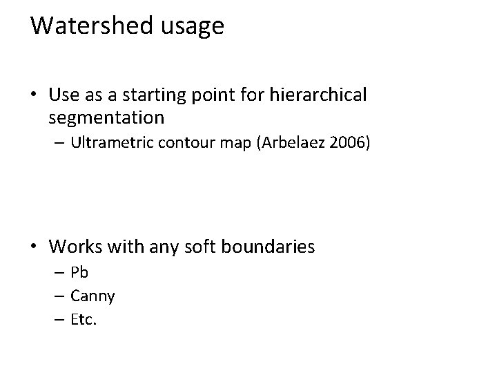 Watershed usage • Use as a starting point for hierarchical segmentation – Ultrametric contour