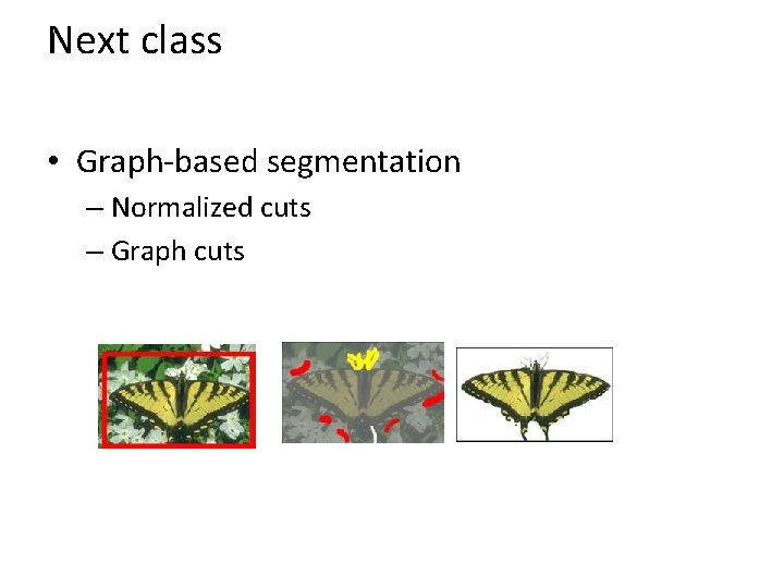 Next class • Graph-based segmentation – Normalized cuts – Graph cuts 