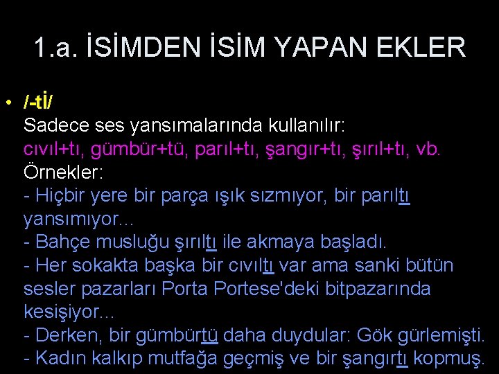 1. a. İSİMDEN İSİM YAPAN EKLER • /-tİ/ Sadece ses yansımalarında kullanılır: cıvıl+tı, gümbür+tü,