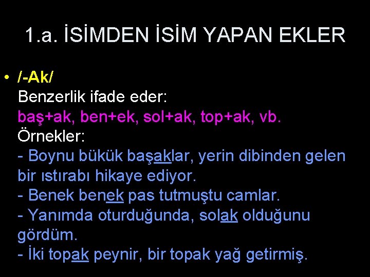 1. a. İSİMDEN İSİM YAPAN EKLER • /-Аk/ Benzerlik ifade eder: baş+ak, ben+ek, sol+ak,