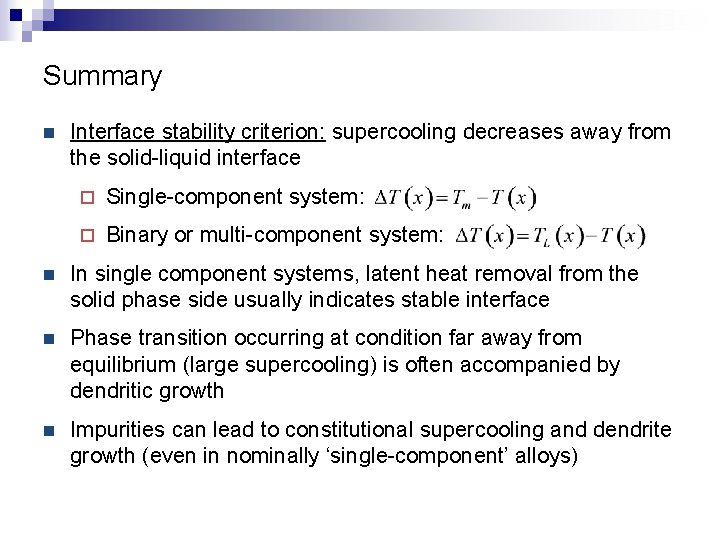 Summary n Interface stability criterion: supercooling decreases away from the solid-liquid interface ¨ Single-component