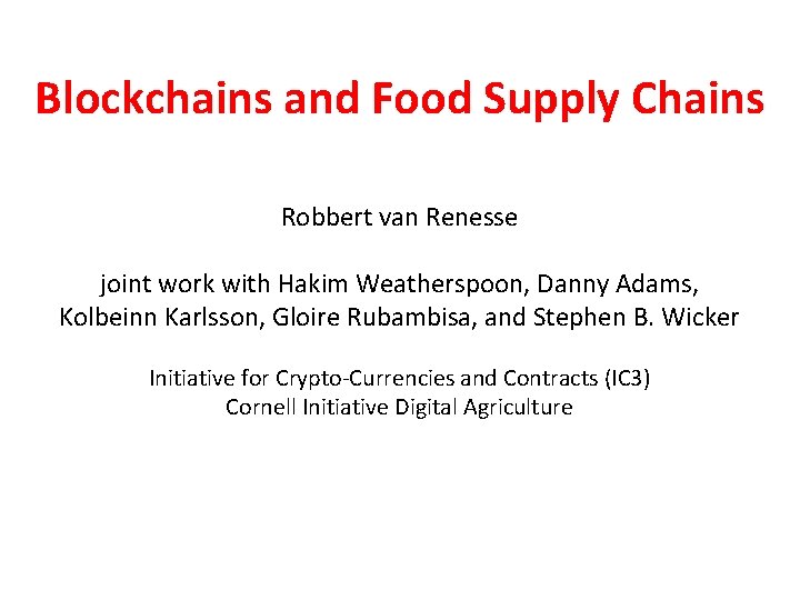 Blockchains and Food Supply Chains Robbert van Renesse joint work with Hakim Weatherspoon, Danny