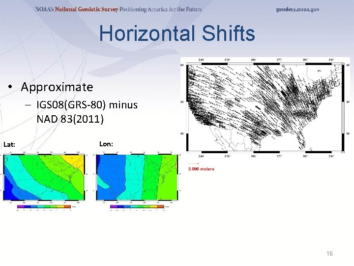 Horizontal Shifts • Approximate – IGS 08(GRS-80) minus NAD 83(2011) Lat: Lon: 16 