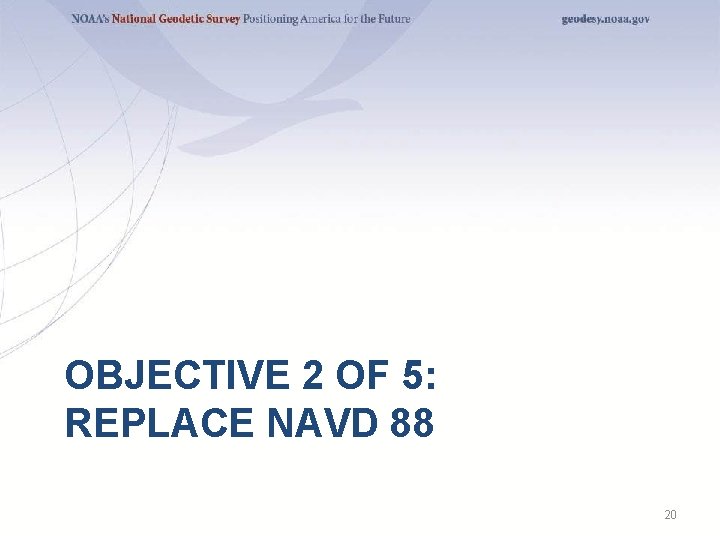 OBJECTIVE 2 OF 5: REPLACE NAVD 88 20 