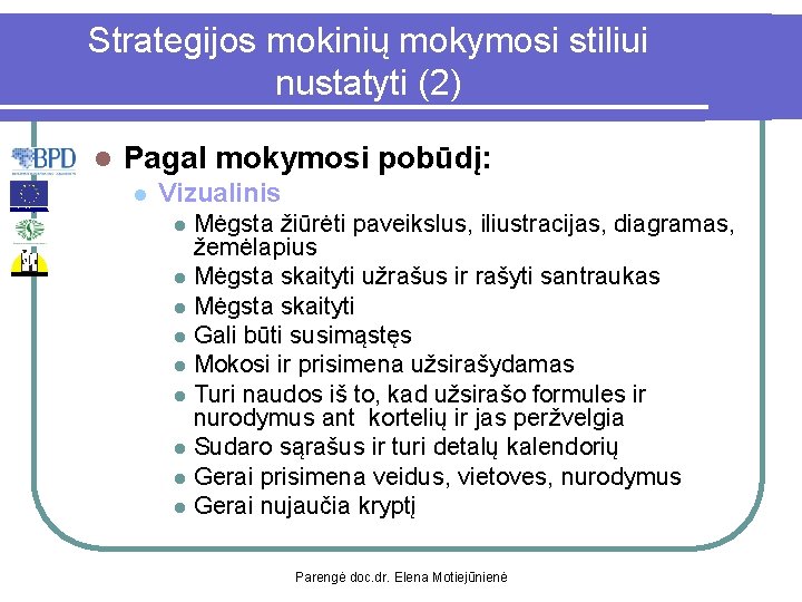 Strategijos mokinių mokymosi stiliui nustatyti (2) l Pagal mokymosi pobūdį: l Vizualinis l l