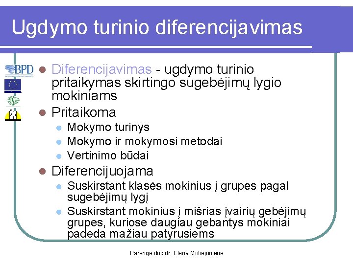 Ugdymo turinio diferencijavimas Diferencijavimas - ugdymo turinio pritaikymas skirtingo sugebėjimų lygio mokiniams l Pritaikoma