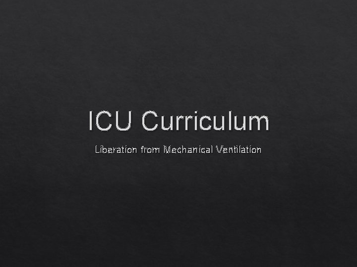 ICU Curriculum Liberation from Mechanical Ventilation 