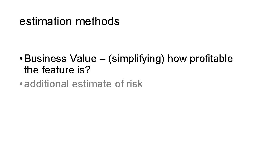 estimation methods • Business Value – (simplifying) how profitable the feature is? • additional