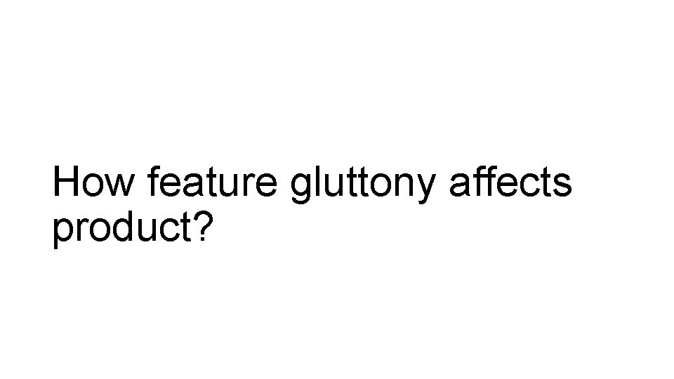 How feature gluttony affects product? 