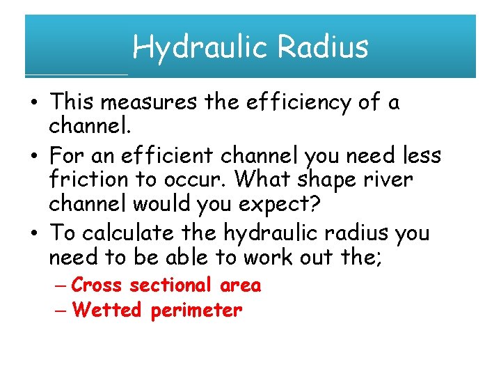 Hydraulic Radius • This measures the efficiency of a channel. • For an efficient