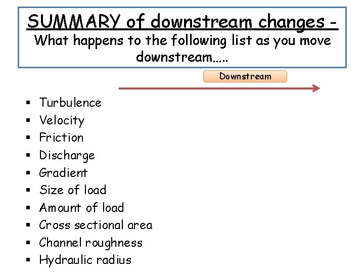 SUMMARY of downstream changes What happens to the following list as you move downstream….