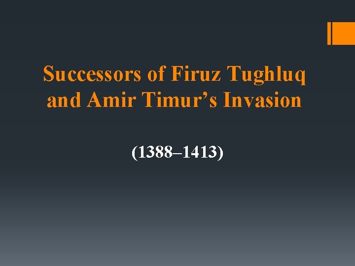 Successors of Firuz Tughluq and Amir Timur’s Invasion (1388– 1413) 