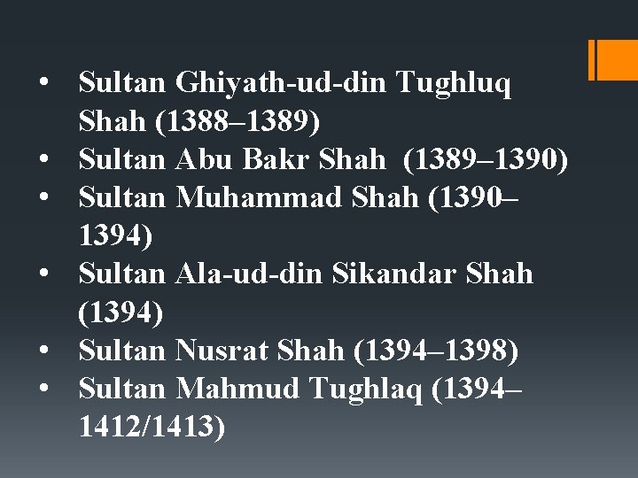  • Sultan Ghiyath-ud-din Tughluq Shah (1388– 1389) • Sultan Abu Bakr Shah (1389–