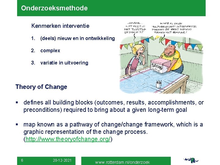 Onderzoeksmethode Kenmerken interventie 1. (deels) nieuw en in ontwikkeling 2. complex 3. variatie in