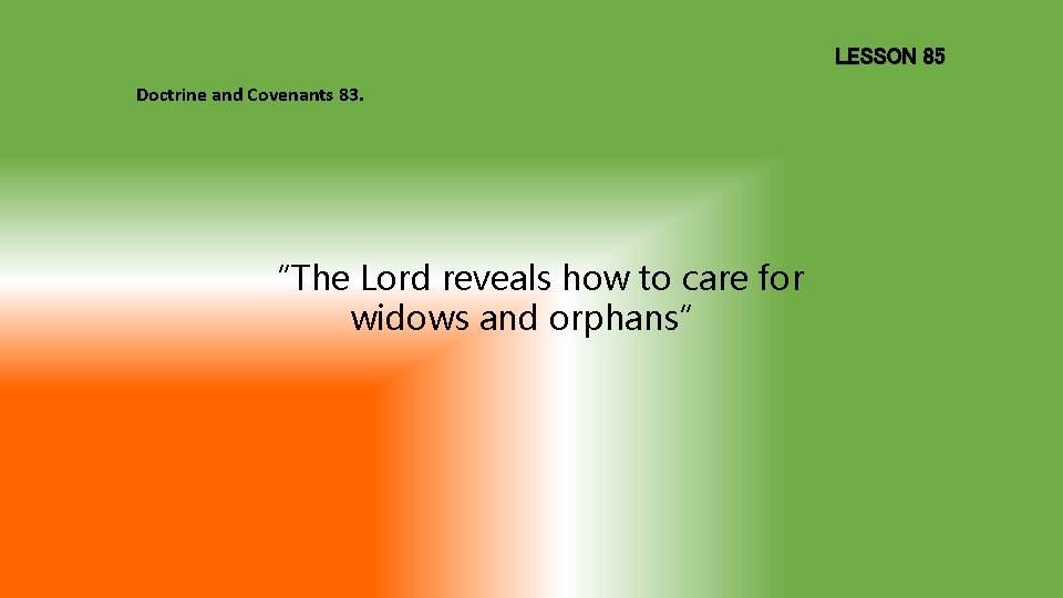 LESSON 85 Doctrine and Covenants 83. “The Lord reveals how to care for widows