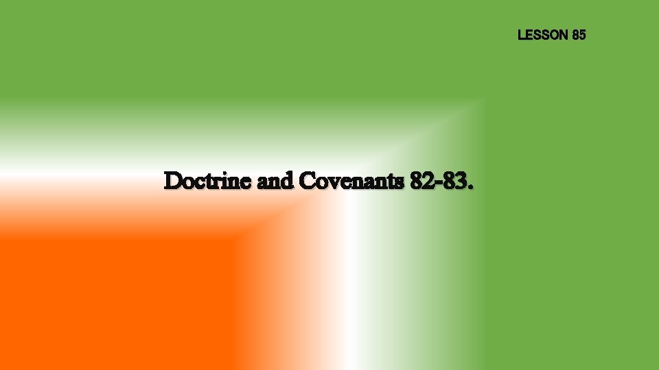 LESSON 85 Doctrine and Covenants 82 -83. 