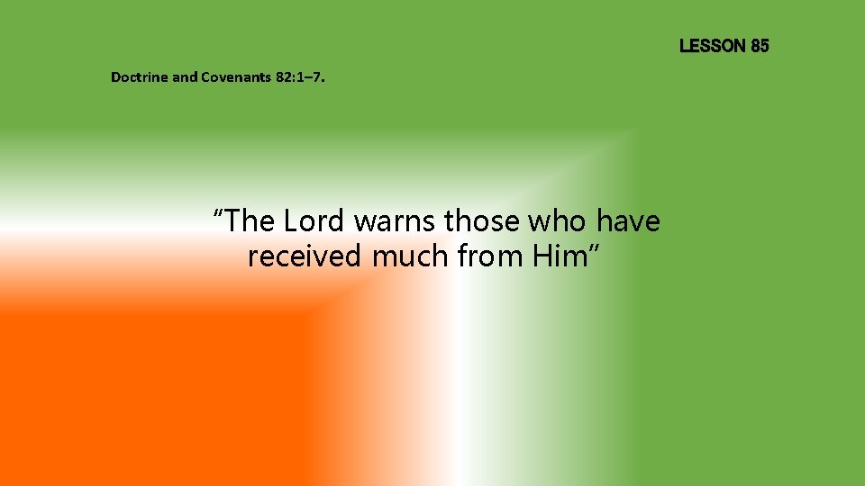 LESSON 85 Doctrine and Covenants 82: 1– 7. “The Lord warns those who have