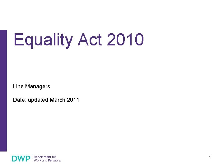 Equality Act 2010 Line Managers Date: updated March 2011 1 