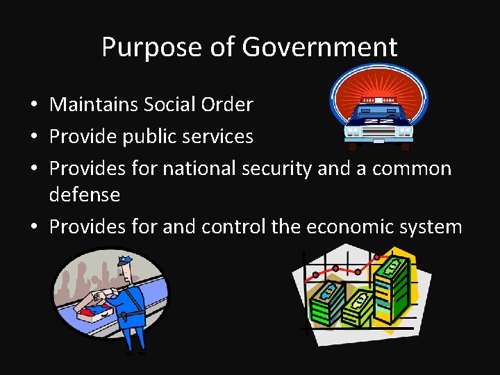 Purpose of Government • Maintains Social Order • Provide public services • Provides for