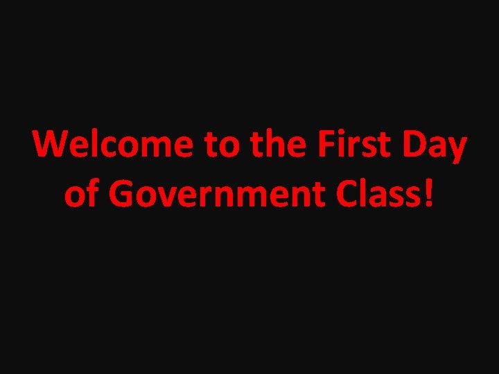 Welcome to the First Day of Government Class! 